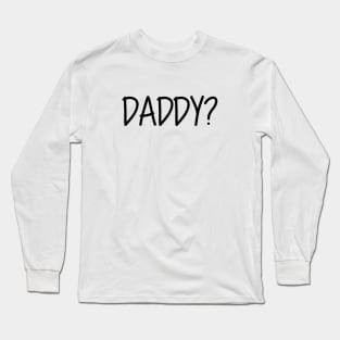 Daddy Question Mark Daddy? Black Text Long Sleeve T-Shirt